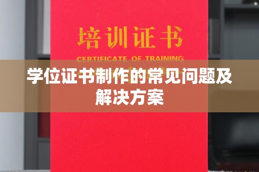 昭阳学位证书制作的常见问题及解决方案